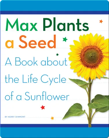 Max Plants a Seed: A Book about the Life Cycle of a Sunflower book