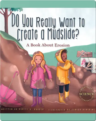 Do You Really Want to Create a Mudslide?: A Book about Erosion book