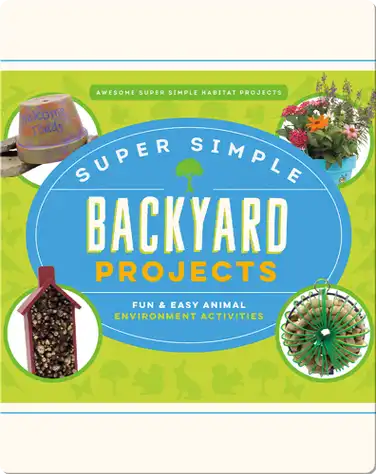 Super Simple Backyard Projects: Fun & Easy Animal Environment Activities book