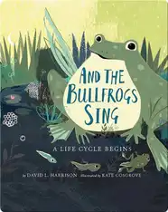 And the Bullfrogs Sing: A Life Cycle Begins