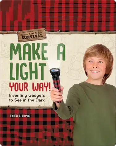 Make a Light Your Way!: Inventing Gadgets to See in the Dark book