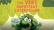The Very Impatient Caterpillar