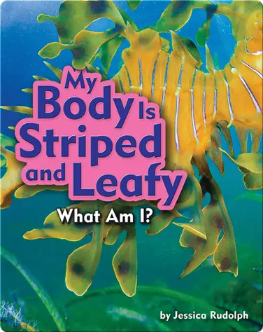 My Body Is Striped and Leafy (Leafy Sea Dragon) book