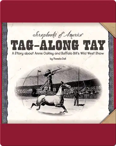 Tag-along Tay: A Story about Annie Oakley and Buffalo Bill's Wild West Show book