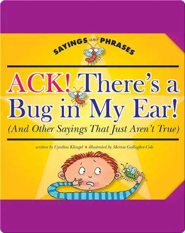 Ack! There's a Bug in My Ear!  (And Other Sayings That Just Aren't True) book