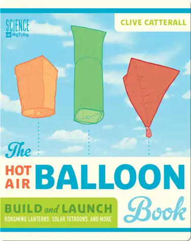 Hot Air Balloon Book: Build and Launch Kongming Lanterns, Solar Tetroons, and More book