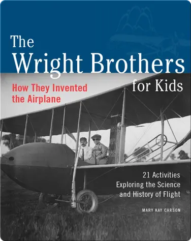 Wright Brothers for Kids: How They Invented the Airplane, 21 Activities Exploring the Science and History of Flight book