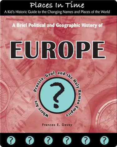 A Brief Political and Geographic History of Europe (Where Are Prussia, Gaul, and the Holy Roman Empire?) book