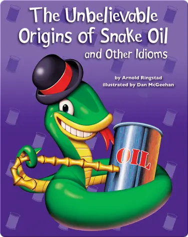 The Unbelievable Origins of Snake Oil and Other Idioms book