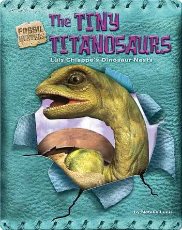The Tiny Titanosaurs: Luis Chiappe's Dinosaur Nests book