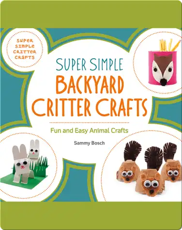 Super Simple Backyard Critter Crafts: Fun and Easy Animal Crafts book