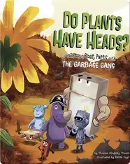 Do Plants Have Heads?: Learning About Plant Parts with the Garbage Gang