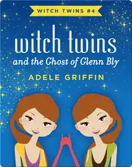 Witch Twins and the Ghost of Glenn Bly