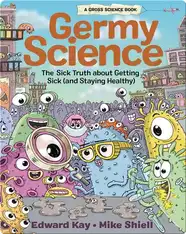 Germy Science: The Sick Truth about Getting Sick (and Staying Healthy)