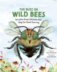 The Buzz on Wild Bees: The Little-Known Pollinators that Keep Our Planet Humming
