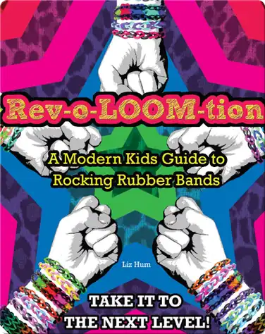 Rev-o-LOOM-tion: A Modern Kids' Guide to Rocking Rubber Bands book