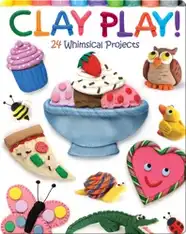 Clay Play!: 24 Whimsical Projects
