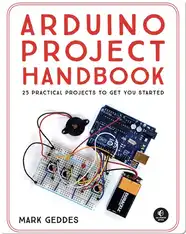Arduino Project Handbook: 25 Practical Projects to Get You Started