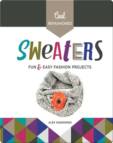 Cool Refashioned Sweaters: Fun & Easy Projects book