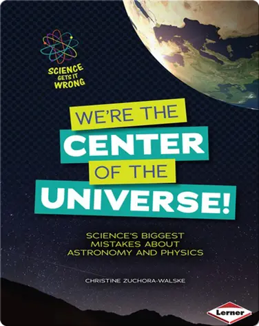 We're the Center of the Universe!: Science's Biggest Mistakes about Astronomy and Physics book