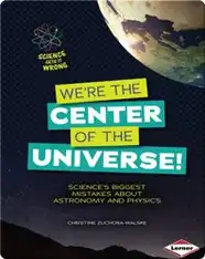 We're the Center of the Universe!: Science's Biggest Mistakes about Astronomy and Physics