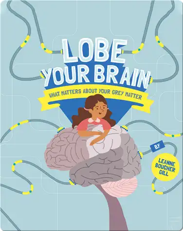 Lobe Your Brain: What Matters About Your Grey Matter book