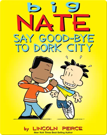 Big Nate: Say Good-Bye To Dork City book