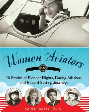 Women Aviators: 26 Stories of Pioneer Flights, Daring Missions, and Record-Setting Journeys book
