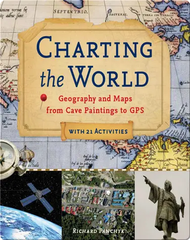 Charting the World: Geography and Maps from Cave Paintings to GPS with 21 Activities book