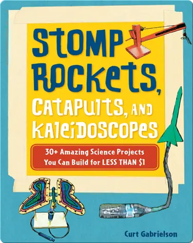 Stomp Rockets, Catapults, and Kaleidoscopes: 30+ Amazing Science Projects You Can Build for Less than $1 book
