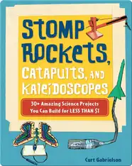 Stomp Rockets, Catapults, and Kaleidoscopes: 30+ Amazing Science Projects You Can Build for Less than $1