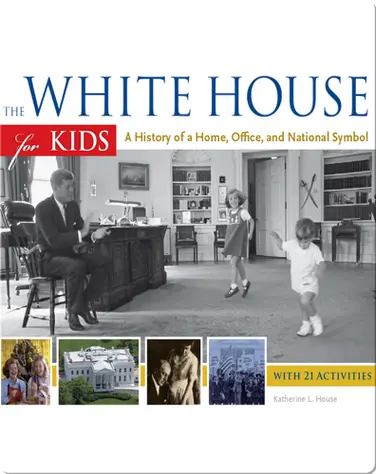 White House for Kids: A History of a Home, Office, and National Symbol, with 21 Activities book