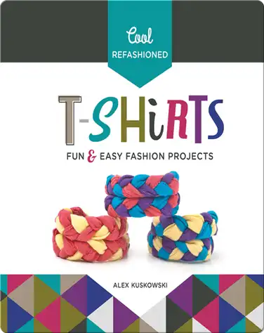 Cool Refashioned T-shirts: Fun & Easy Fashion Projects book