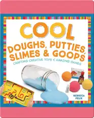 Cool Doughs, Putties, Slimes, & Goops: Crafting Creative Toys & Amazing Games