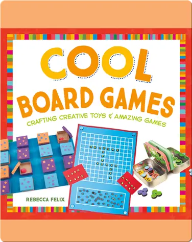 Cool Board Games: Crafting Creative Toys & Amazing Games book
