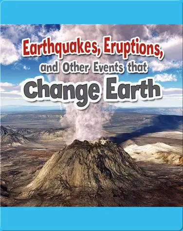 Earthquakes, Eruptions, and Other Events that Change Earth book