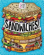 Sandwiches!: More Than You've Ever Wanted to Know About Making and Eating America's Favorite Food
