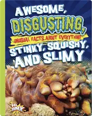 Awesome, Disgusting, Unusual Facts about Everything Stinky, Squishy, and Slimy