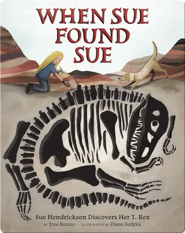 When Sue Found Sue: Sue Hendrickson Discovers Her T. Rex book