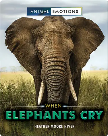 Animal Emotions: When Elephants Cry book