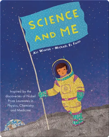 Science and Me: Inspired by the Discoveries of Nobel Prize Laureates in Physics, Chemistry and Medicine book