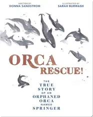 Orca Rescue!: The True Story of an Orphaned Orca Named Springer