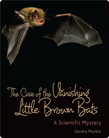 The Case of the Vanishing Little Brown Bats: A Scientific Mystery book