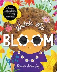 Watch Me Bloom: A Bouquet of Haiku Poems for Budding Naturalists