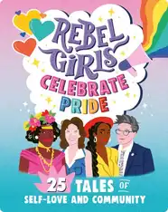 Rebel Girls Celebrate Pride: 25 Tales of Self-Love and Community