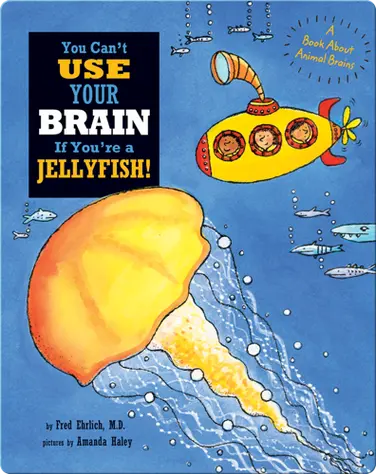 You Can't Use Your Brain If You're A Jellyfish! book