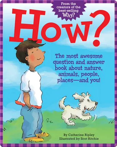 How?: The Most Awesome Question and Answer Book About Nature, Animals, People, Places — and You! book