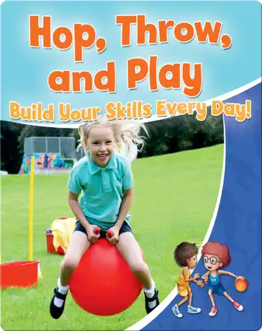 Hop, Throw, and Play: Build Your Skills Every Day! book
