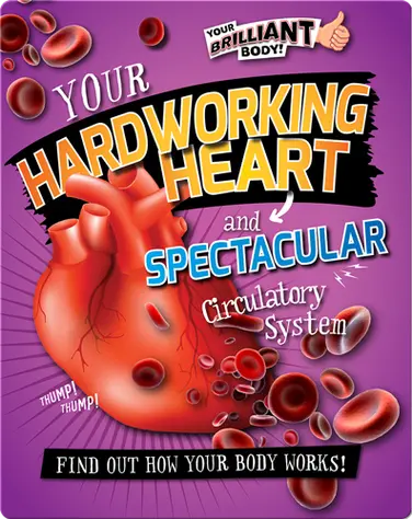 Your Hardworking Heart and Spectacular Circulatory System book