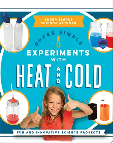 Super Simple Experiments With Heat and Cold: Fun and Innovative Science Projects book